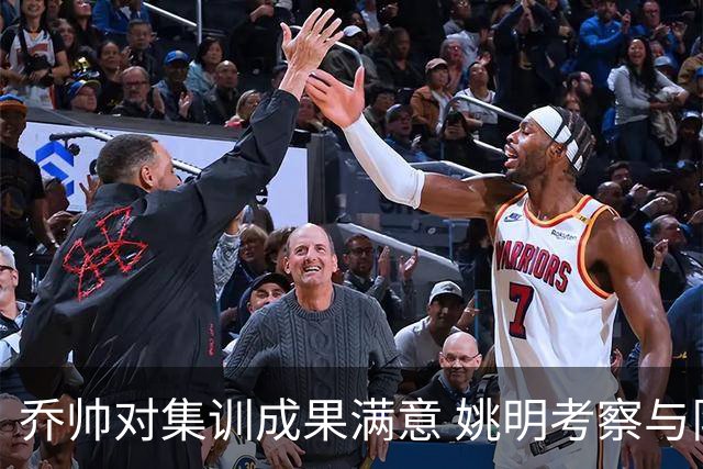 乔帅对集训成果满意 姚明考察与队员同吃同住