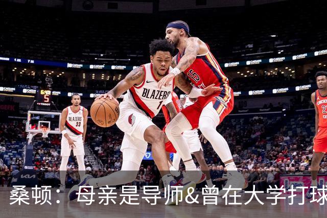 桑顿：母亲是导师&曾在大学打球 身后的团队一直支持我走到现在